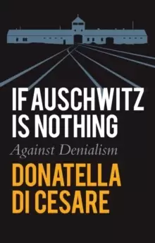 Image of If Auschwitz is Nothing : Against Denialism