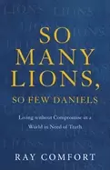 Image of so many lions so few daniels living without compromise in a world in need o