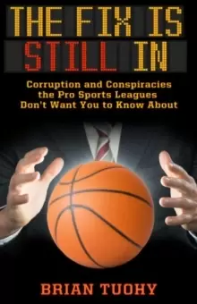 Image of The Fix Is Still In : Corruption and Conspiracies the Pro Sports Leagues Don't Want You to Know About