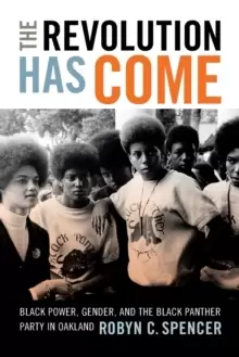 Image of The Revolution Has Come : Black Power, Gender, and the Black Panther Party in Oakland