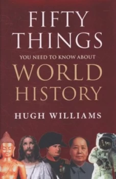 Image of Fifty Things You Need to Know about World History by Hugh Williams Hardback
