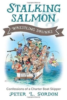 Image of Stalking Salmon & Wrestling Drunks by Peter L Gordon
