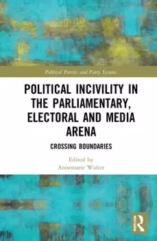 Image of Political Incivility in the Parliamentary Electoral and Media ArenaCrossing Boundaries