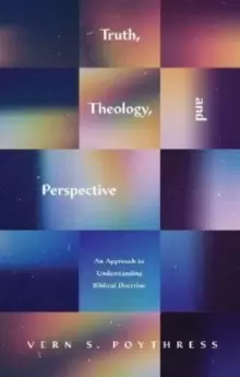 Image of Truth, Theology, and Perspective : An Approach to Understanding Biblical Doctrine
