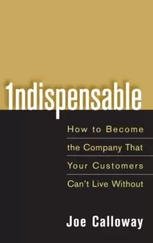 Image of Indispensable : How To Become The Company That Your Customers Can't Live Without