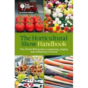 Image of The Horticultural Show Handbook The Official RHS Guide to Organising, Judging and Competing in a Show Spiral bound 2016