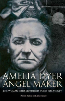 Image of Amelia Dyer Angel Maker by Alison Rattle and Allison Vale Hardback