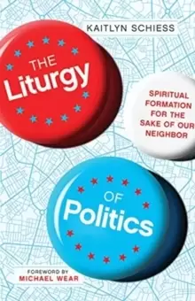 Image of The Liturgy of Politics : Spiritual Formation for the Sake of Our Neighbor