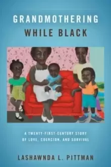 Image of Grandmothering While Black : A Twenty-First-Century Story of Love, Coercion, and Survival