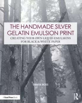 Image of The Handmade Silver Gelatin Emulsion PrintCreating Your Own Liquid Emulsions for Black & White Paper