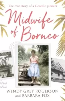 Image of Midwife of Borneo : The True Story of a Geordie Pioneer