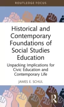 Image of Historical and Contemporary Foundations of Social Studies Education : Unpacking Implications for Civic Education and Contemporary Life
