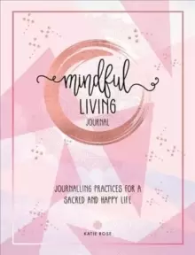 Image of Mindful Living Journal : Journalling Practices for a sacred and happy life