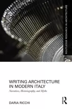 Image of Writing Architecture in Modern ItalyNarratives Historiography and Myths