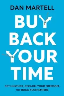Image of Buy Back Your Time : Get Unstuck, Reclaim Your Freedom, and Build Your Empire