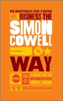 Image of The Unauthorized Guide to Doing Business the Simon Cowell Way by Trevor Clawson Book