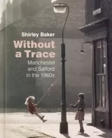 Image of Without a Trace : Manchester and Salford in the 1960s