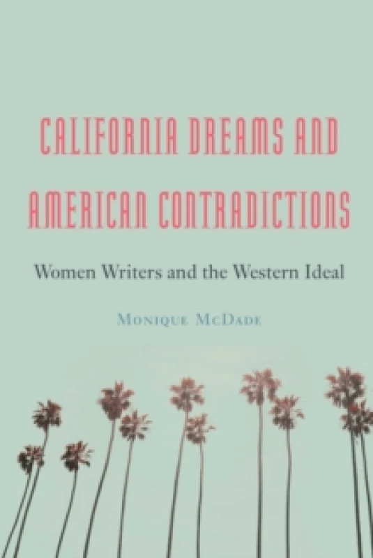 Image of California Dreams and American Contradictions : Women Writers and the Western Ideal Hardback