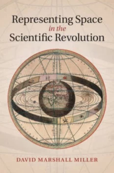 Image of Representing Space in the Scientific Revolution by David Marshall Miller Hardback
