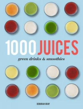 Image of 1000 Juices Green Drinks and Smoothies by Deborah Gray Hardback