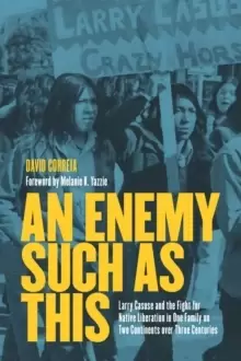 Image of An Enemy Such as This : Larry Casuse and the Struggle Against Colonialism through One Family on Two Continents over Three Centuries