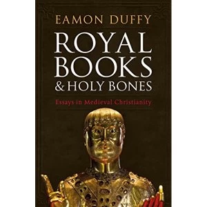 Image of Royal Books and Holy Bones Essays in Medieval Christianity Hardback 2018