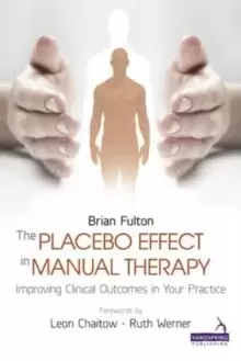 Image of The Placebo Effect in Manual Therapy : Improving Clinical Outcomes in Your Practice