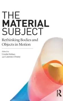 Image of The Material Subject : Rethinking Bodies and Objects in Motion