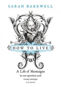 Image of How to Live by Sarah Bakewell Hardback