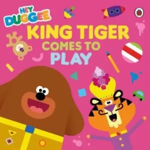 Image of Hey Duggee: King Tiger Comes to Play by Hey Duggee