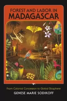 Image of Forest and labor in Madagascar by Genese Marie Sodikoff