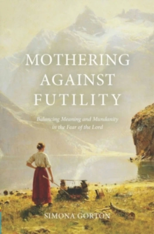 Image of Mothering Against Futility : Balancing Meaning and Mundanity in the Fear of the Lord Paperback / softback