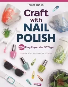 Image of Chica and Jo Craft with Nail Polish : 20+ Easy Projects for DIY Style