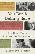 Image of you dont belong here how three women rewrote the story of war