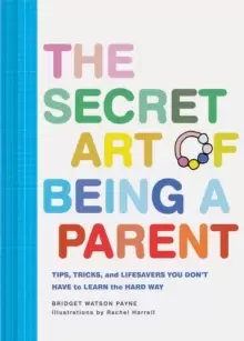 Image of The Secret Art of Being a Parent : Tips, tricks, and lifesavers you don't have to learn the hard way