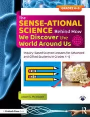 Image of The SENSE-ational Science Behind How We Discover the World Around Us Inquiry-Based Science Lessons for Advanced and Gifted Students in Grades 4-5