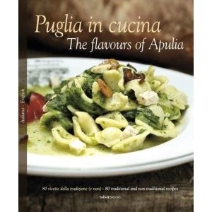 Image of Puglia in Cucina: The Flavours of Apulia 80 Ricette Della Tradizione (e Non) - 80 Traditional a Non-Traditional Recipes...