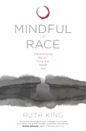Image of mindful of race transforming racism from the inside out