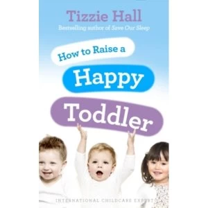 Image of How to Raise a Happy Toddler by Tizzie Hall (Paperback, 2011)