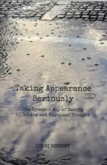 Image of Taking Appearance Seriously : The Dynamic Way of Seeing in Goethe and European Thought