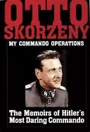 Image of my commando operations the memoirs of hitlers most daring commando