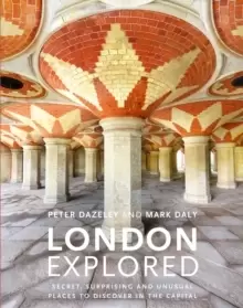 Image of London Explored : Secret, surprising and unusual places to discover in the Capital