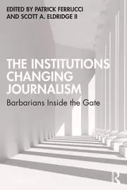 Image of The Institutions Changing Journalism Barbarians Inside the Gate