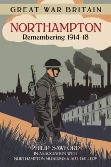 Image of Great War Britain Northampton: Remembering 1914-18