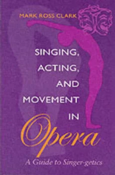 Image of Singing Acting and Movement in Opera by Mark Ross Clark Paperback