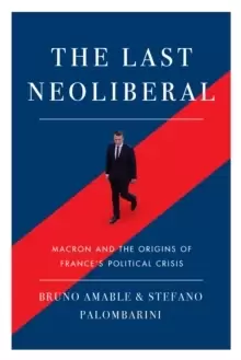 Image of The Last Neoliberal : Macron and the Origins of France's Political Crisis