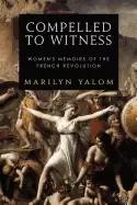 Image of compelled to witness womens memoirs of the french revolution