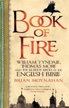 Image of Book Of Fire : William Tyndale, Thomas More and the Bloody Birth of the English Bible