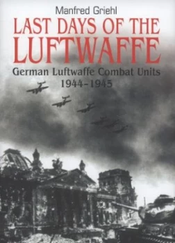 Image of Last Days of the Luftwaffe by Manfred Griehl Hardback
