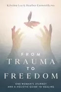 Image of from trauma to freedom one womans journey and a holistic guide for healing